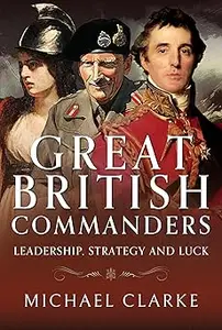 Great British Commanders: Leadership, Strategy and Luck