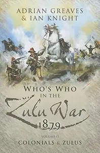 Who’s Who in the Anglo Zulu War 1879: Volume 2 - Colonials and Zulus