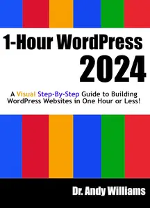 1-Hour WordPress 2024: A visual step-by-step guide to building WordPress websites in one hour or less!