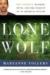 Lone Wolf: Eric Rudolph: Murder, Myth, and the Pursuit of an American Outlaw