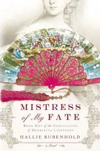 Mistress of my fate (Confessions of Henrietta Lightfoot) by Hallie Rubenhold