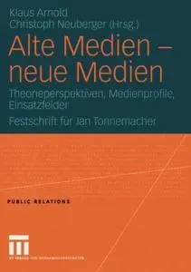 Alte Medien — neue Medien: Theorieperspektiven, Medienprofile, Einsatzfelder Festschrift für Jan Tonnemacher