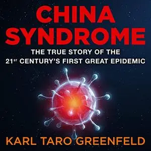 China Syndrome: The True Story of the 21st Century's First Great Epidemic [Audiobook]