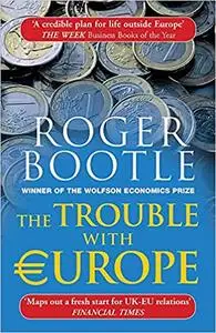 The Trouble with Europe: Why the EU isn't Working, How it Can be Reformed, What Could Take its Place Ed 3