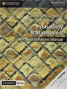 Cambridge International AS & A Level Mathematics Probability and Statistics 2 Worked Solutions Manual