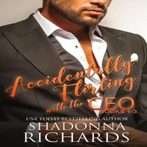 «Accidentally Flirting with the CEO (Books 1-3)» by Shadonna Richards