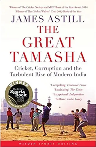 The Great Tamasha: Cricket, Corruption, and the Turbulent Rise of Modern India
