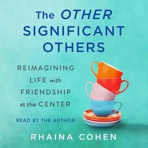 The Other Significant Others: Reimagining Life with Friendship at the Center [Audiobook]