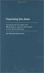 Futurizing the Jews: Alternative Futures for Meaningful Jewish Existence in the 21st Century