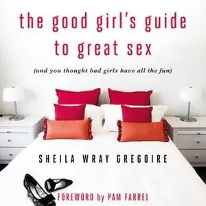 «The Good Girl's Guide to Great Sex» by Sheila Wray Gregoire