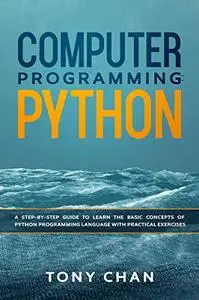 Computer Programming: PYTHON: A step-by-step giude to learn the basic concepts of Python