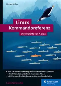 Linux Kommandoreferenz: Shell-Befehle von A bis Z, 5. aktualisierte Auflage