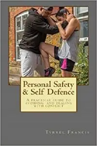 Personal Safety & Self Defence: A practical guide to avoiding and dealing with conflict