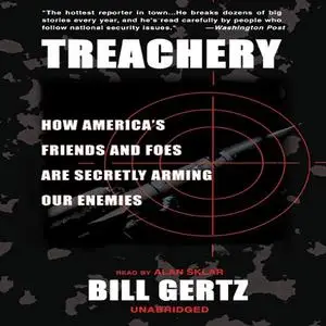 Treachery: How America's Friends and Foes are Secretly Arming Our Enemies [Audiobook]