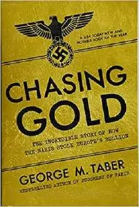 Chasing Gold: The Incredible Story of How the Nazis Stole Europe's Bullion