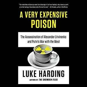 A Very Expensive Poison: The Assassination of Alexander Litvinenko and Putin's War with the West [Audiobook]