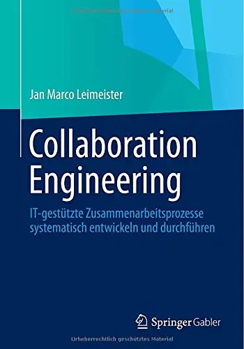 Collaboration Engineering: IT-gestützte Zusammenarbeitsprozesse systematisch entwickeln und durchführen