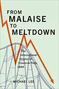 From Malaise to Meltdown: The International Origins of Financial Folly, 1844–