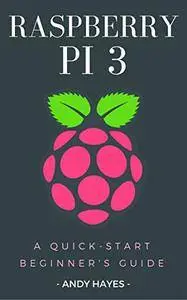 Raspberry PI 3 : A Quick-Start Beginner's Guide