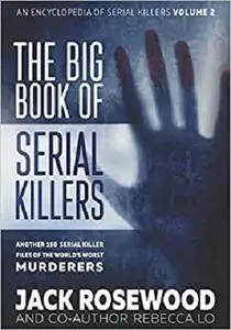 The Big Book of Serial Killers: Another 150 Serial Killer Files of the World's Worst Murderers