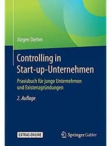 Controlling in Start-up-Unternehmen: Praxisbuch für junge Unternehmen und Existenzgründungen (Auflage: 2) [Repost]