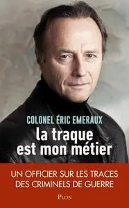 Eric Emeraux, "La traque est mon métier : Un officier sur les traces des criminels de guerre"