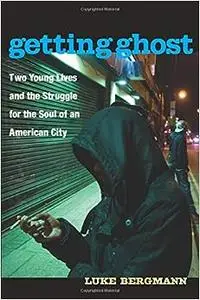 Getting Ghost: Two Young Lives and the Struggle for the Soul of an American City