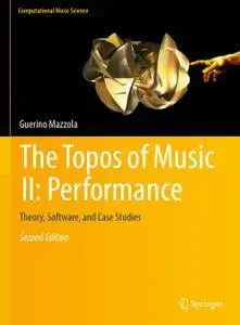 The Topos of Music II: Performance: Theory, Software, and Case Studies, Second Edition (Repost)