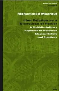Jinn Eviction as a Discourse of Power: A Multidisciplinary Approach to Moroccan Magical Beliefs and Practices