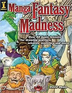 Manga Fantasy Madness: Over 50 Basic Lessons for Drawing Warriors, Wizards, Monsters and more