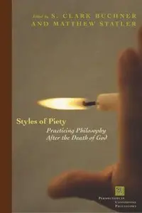 Styles of Piety: Practicing Philosophy after the Death of God (Perspectives in Continental Philosophy)