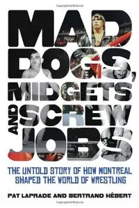 Mad Dogs, Midgets and Screw Jobs: The Untold Story of How Montreal Shaped the World of Wrestling (repost)