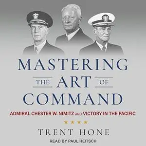 Mastering the Art of Command: Admiral Chester W. Nimitz and Victory in the Pacific [Audiobook]