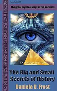 The Big and Small Secrets of History (Extended Edition): The mysticism of ancient cultures