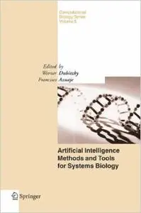 Artificial Intelligence Methods and Tools for Systems Biology (Computational Biology) by W. Dubitzky