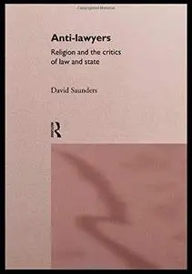 Anti-Lawyers: Religion and the Critics of Law and State