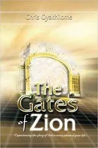 Gates Of Zion: Experiencing The Glory Of God In Every Phase Of Your Life