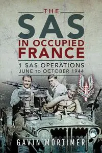 The SAS in Occupied France: 1 SAS Operations, June to October 1944