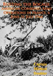 Busting the Bocage: American Combined Operations in France, 6 June -31 July 1944