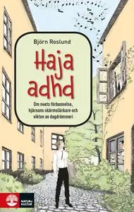 «Haja ADHD : om nuets förbannelse, hjärnans skärmsläckare och vikten av dagdrömmeri» by Björn Roslund