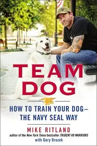 Team Dog: How to Train Your Dog - the Navy SEAL Way