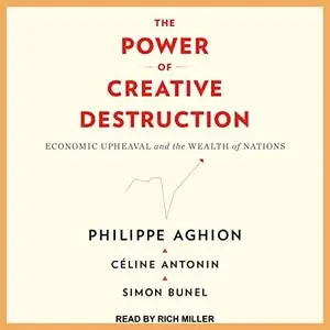 The Power of Creative Destruction: Economic Upheaval and the Wealth of Nations [Audiobook] (Repost)