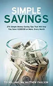 Simple Savings: 274 Money-Saving Tips That Will Help You Save $1,000 or More Every Month (Wealth Building Series)