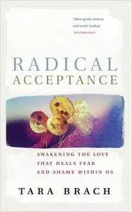 Radical Acceptance: Awakening the Love That Heals Fear and Shame