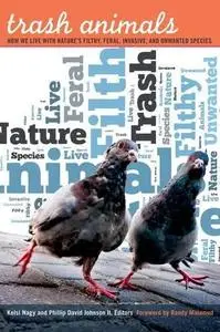 Trash Animals: How We Live with Nature's Filthy, Feral, Invasive, and Unwanted Species (Repost)