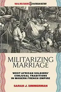 Militarizing Marriage: West African Soldiers’ Conjugal Traditions in Modern French Empire