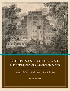 Lightning Gods and Feathered Serpents: The Public Sculpture of El Tajín by Rex Koontz