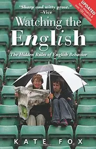 Watching the English, Second Edition: The Hidden Rules of English Behavior Revised and Updated
