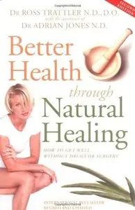 Better Health Through Natural Healing: How to Get Well without Drugs and Surgery