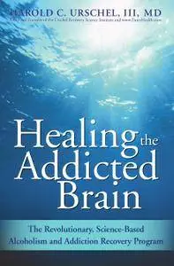 Healing the Addicted Brain: The Revolutionary, Science-Based Alcoholism and Addiction Recovery Program